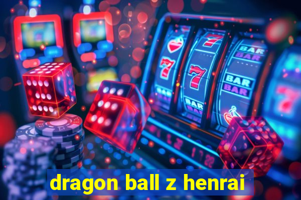 dragon ball z henrai